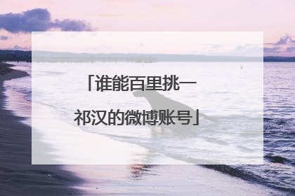 谁能百里挑一 祁汉的微博账号