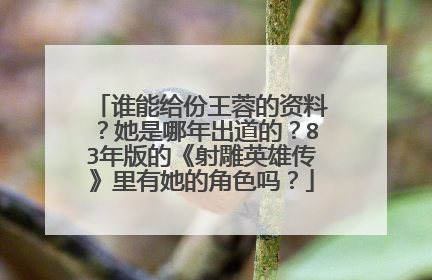 谁能给份王蓉的资料？她是哪年出道的？83年版的《射雕英雄传》里有她的角色吗？