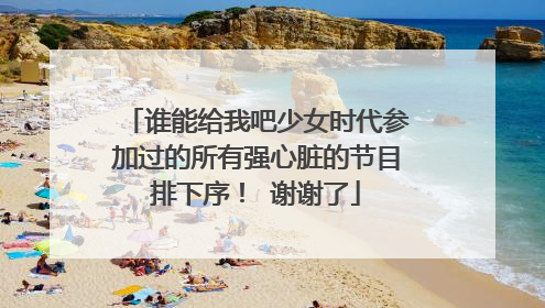 谁能给我吧少女时代参加过的所有强心脏的节目排下序！ 谢谢了