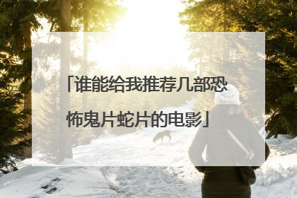 谁能给我推荐几部恐怖鬼片蛇片的电影