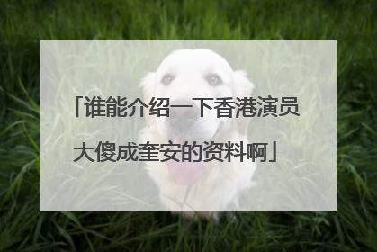 谁能介绍一下香港演员大傻成奎安的资料啊