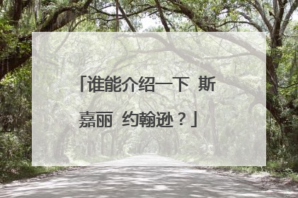 谁能介绍一下 斯嘉丽 约翰逊?