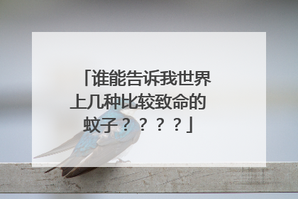 谁能告诉我世界上几种比较致命的蚊子？？？？