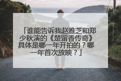 谁能告诉我赵雅芝和郑少秋演的《楚留香传奇》具体是哪一年开拍的?哪一年首次放映?