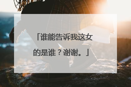 谁能告诉我这女的是谁？谢谢。