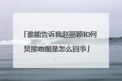 谁能告诉我赵丽颖和何炅接吻图是怎么回事