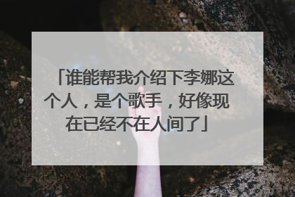谁能帮我介绍下李娜这个人,是个歌手,好像现在已经不在人间了