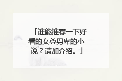 谁能推荐一下好看的女尊男卑的小说?请加介绍。