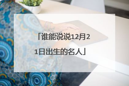 谁能说说12月21日出生的名人