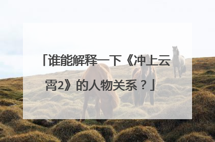 谁能解释一下《冲上云霄2》的人物关系?
