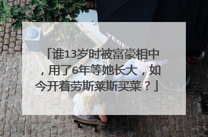 谁13岁时被富豪相中,用了6年等她长大,如今开着劳斯莱斯买菜?
