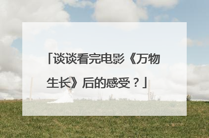 谈谈看完电影《万物生长》后的感受？