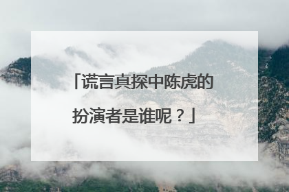 谎言真探中陈虎的扮演者是谁呢？