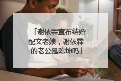 谢依霖宣布结婚配文老娘，谢依霖的老公是陈坤吗