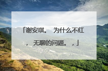 谢安琪。 为什么不红, 无聊的问题。,