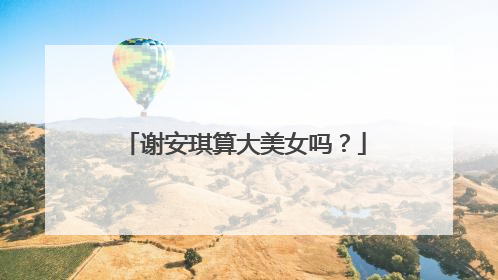 谢安琪算大美女吗？