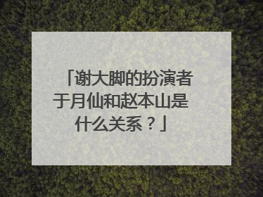 谢大脚的扮演者于月仙和赵本山是什么关系？