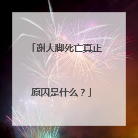 谢大脚死亡真正原因是什么？