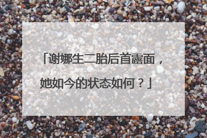 谢娜生二胎后首露面,她如今的状态如何?