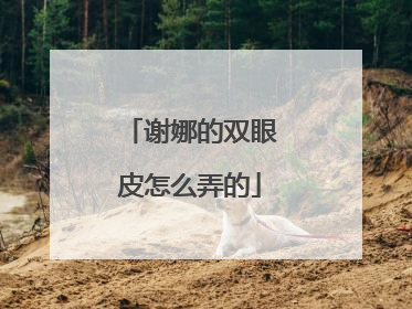 谢娜的双眼皮怎么弄的