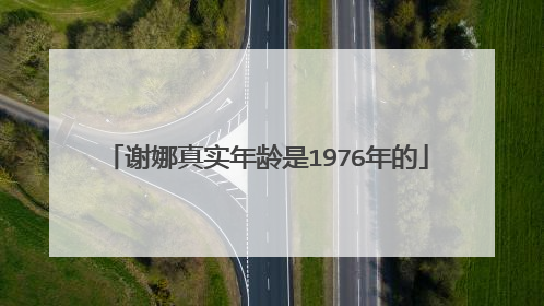 谢娜真实年龄是1976年的