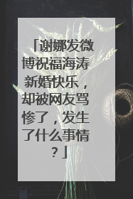 谢娜发微博祝福海涛新婚快乐，却被网友骂惨了，发生了什么事情？