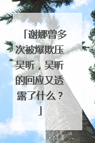 谢娜曾多次被爆欺压吴昕,吴昕的回应又透露了什么?
