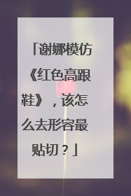 谢娜模仿《红色高跟鞋》，该怎么去形容最贴切？