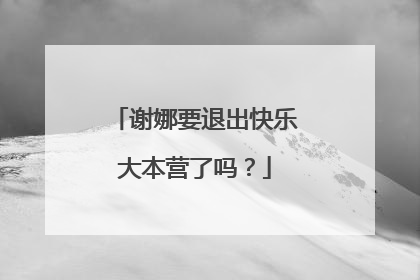 谢娜要退出快乐大本营了吗？