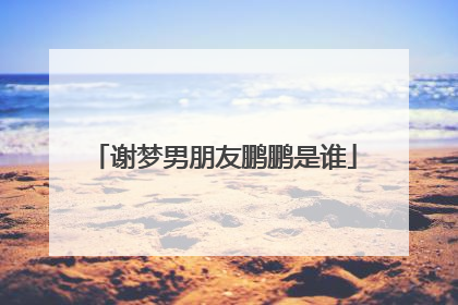 谢梦男朋友鹏鹏是谁