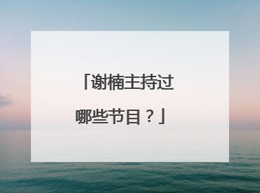 谢楠主持过哪些节目？