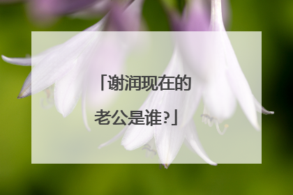 谢润现在的老公是谁?