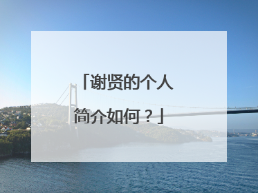 谢贤的个人简介如何？
