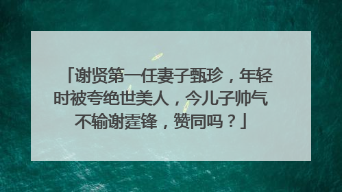 谢贤第一任妻子甄珍,年轻时被夸绝世美人,今儿子帅气不输谢霆锋,赞同吗?