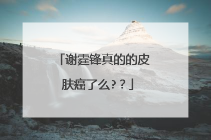 谢霆锋真的的皮肤癌了么?？