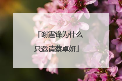 谢霆锋为什么只邀请蔡卓妍