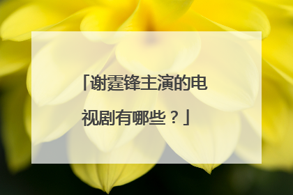 谢霆锋主演的电视剧有哪些？