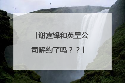 谢霆锋和英皇公司解约了吗？？