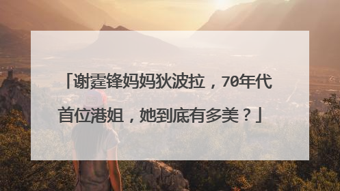 谢霆锋妈妈狄波拉,70年代首位港姐,她到底有多美?
