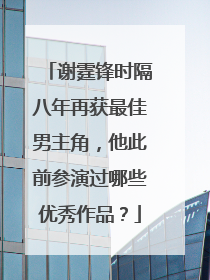 谢霆锋时隔八年再获最佳男主角，他此前参演过哪些优秀作品？