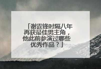 谢霆锋时隔八年再获最佳男主角,他此前参演过哪些优秀作品?