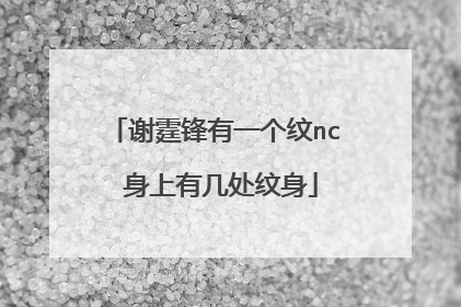 谢霆锋有一个纹nc 身上有几处纹身