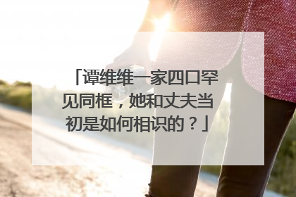 谭维维一家四口罕见同框,她和丈夫当初是如何相识的?