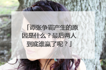 谭张争霸产生的原因是什么？最后两人到底谁赢了呢？