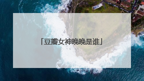 豆瓣女神晚晚是谁