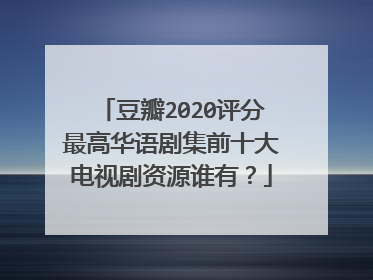 豆瓣2020评分最高华语剧集前十大电视剧资源谁有？