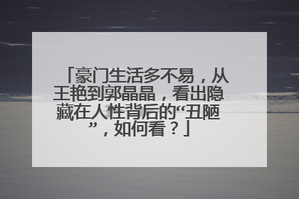 豪门生活多不易,从王艳到郭晶晶,看出隐藏在人性背后的“丑陋”,如何看?