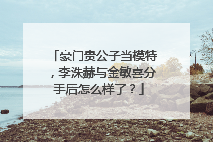 豪门贵公子当模特，李洙赫与金敏喜分手后怎么样了？