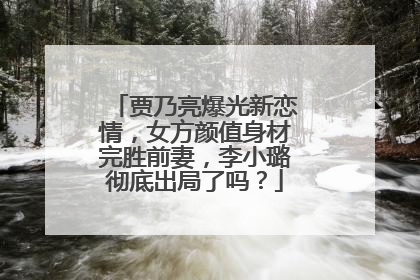 贾乃亮爆光新恋情,女方颜值身材完胜前妻,李小璐彻底出局了吗?