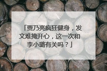 贾乃亮疯狂健身,发文难掩开心,这一次和李小璐有关吗?